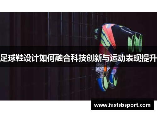 足球鞋设计如何融合科技创新与运动表现提升